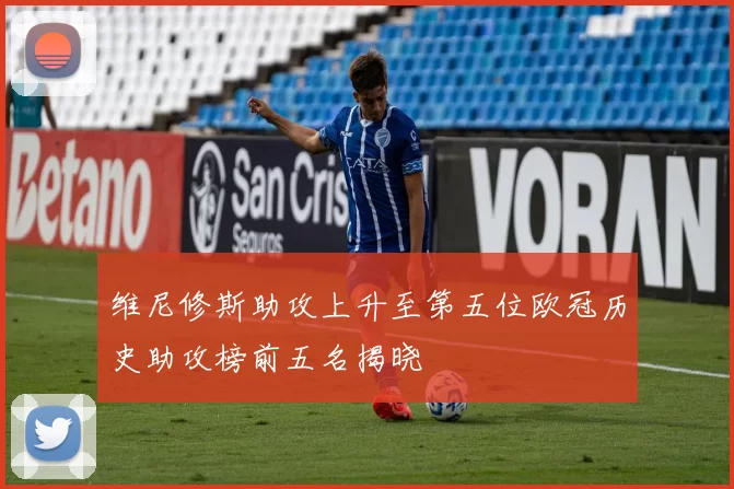 维尼修斯助攻上升至第五位欧冠历史助攻榜前五名揭晓