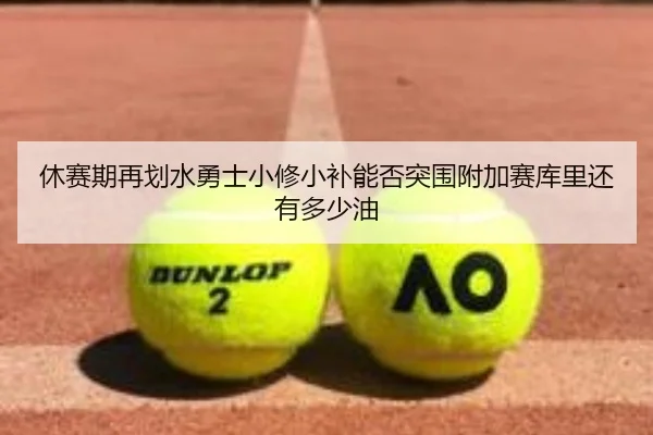 休赛期再划水勇士小修小补能否突围附加赛库里还有多少油